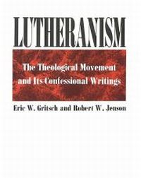 LUTHERANISM:  THE THEOLOGICAL MOVEMENT AND ITS CONFESSIONAL WRITINGS